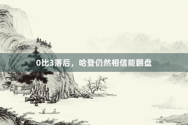 0比3落后,哈登仍然相信能翻盘