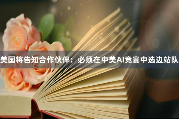 美国将告知合作伙伴：必须在中美AI竞赛中选边站队