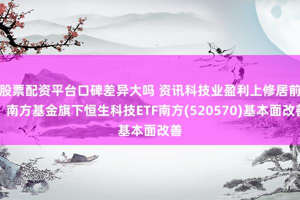 股票配资平台口碑差异大吗 资讯科技业盈利上修居前，南方基金旗下恒生科技ETF南方(520570)基本面改善