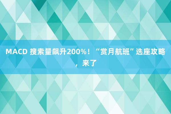 MACD 搜索量飙升200%！“赏月航班”选座攻略，来了